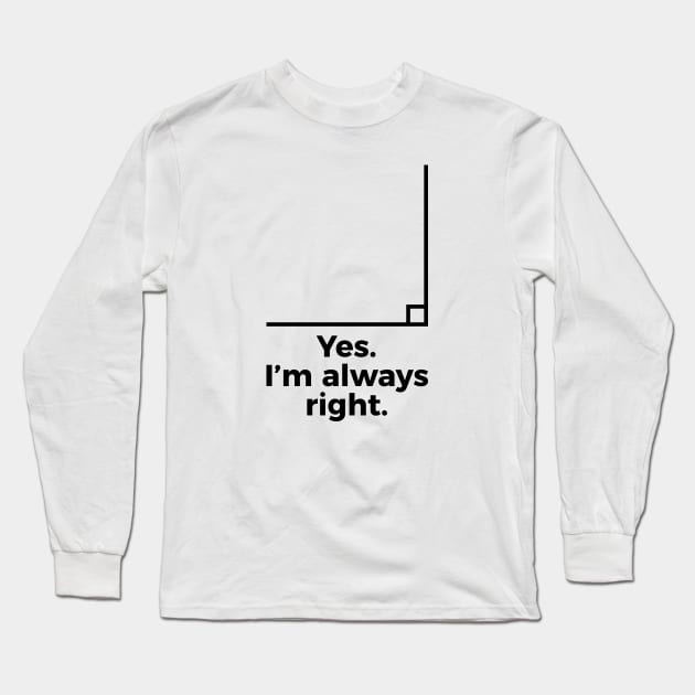 Yes I'm Always Right Math Teacher Funny tee Shirts Long Sleeve T-Shirt by RedYolk